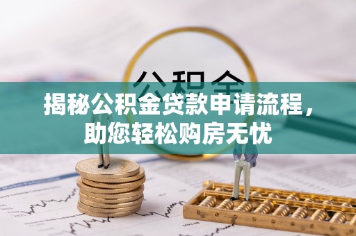 友好揭秘公积金贷款申请流程，助您轻松购房无忧
