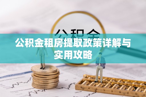 友好公积金租房提取政策详解与实用攻略