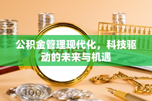 友好公积金管理现代化，科技驱动的未来与机遇