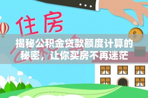 友好揭秘公积金贷款额度计算的秘密，让你买房不再迷茫