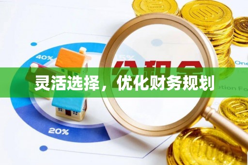 友好灵活选择，优化财务规划