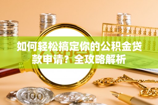 友好如何轻松搞定你的公积金贷款申请？全攻略解析