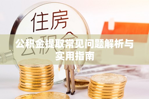 友好公积金提取常见问题解析与实用指南