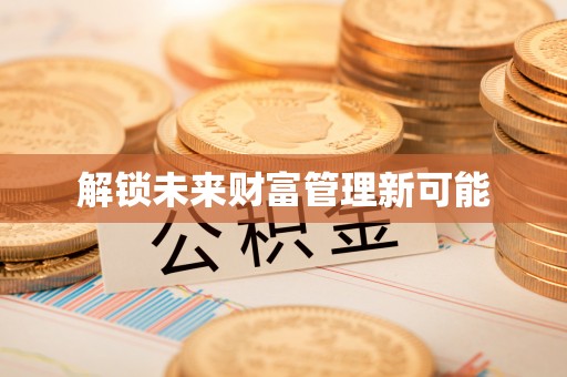 友好解锁未来财富管理新可能