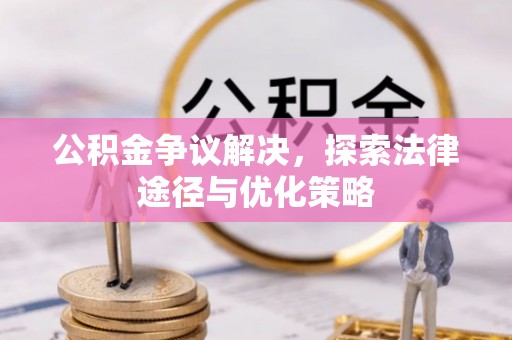 友好公积金争议解决，探索法律途径与优化策略
