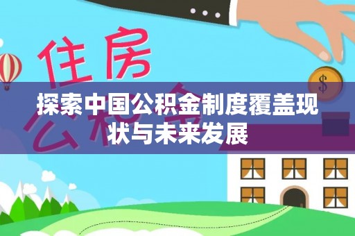 友好探索中国公积金制度覆盖现状与未来发展