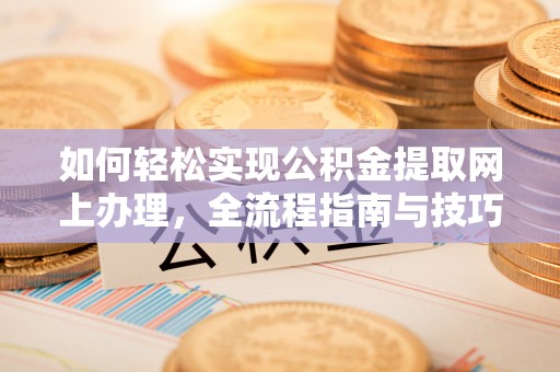 友好如何轻松实现公积金提取网上办理，全流程指南与技巧