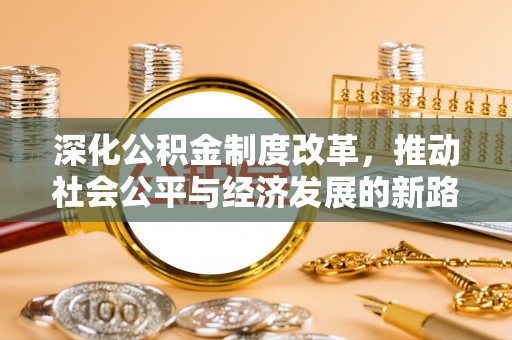 友好深化公积金制度改革，推动社会公平与经济发展的新路径