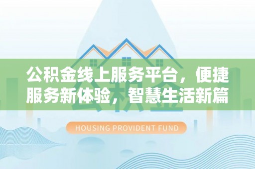 友好公积金线上服务平台，便捷服务新体验，智慧生活新篇章