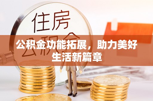 友好公积金功能拓展，助力美好生活新篇章