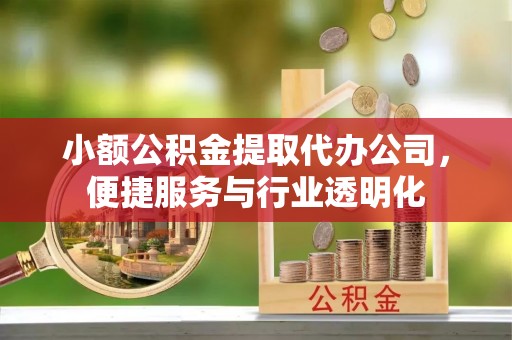 友好小额公积金提取代办公司，便捷服务与行业透明化