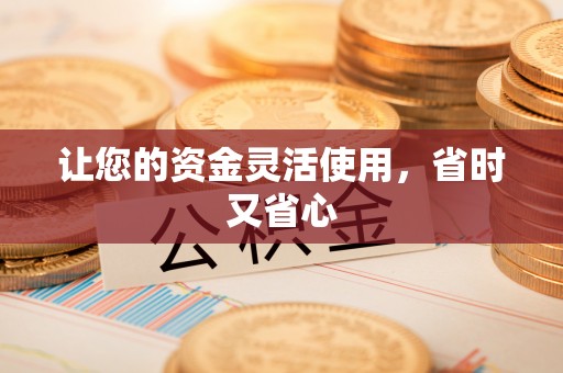 友好让您的资金灵活使用，省时又省心