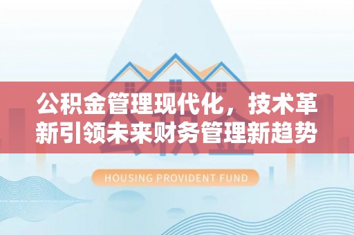友好公积金管理现代化，技术革新引领未来财务管理新趋势