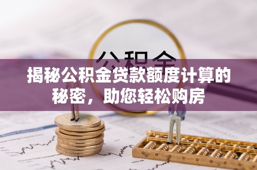 友好揭秘公积金贷款额度计算的秘密，助您轻松购房