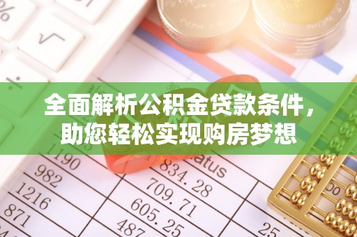 友好全面解析公积金贷款条件，助您轻松实现购房梦想