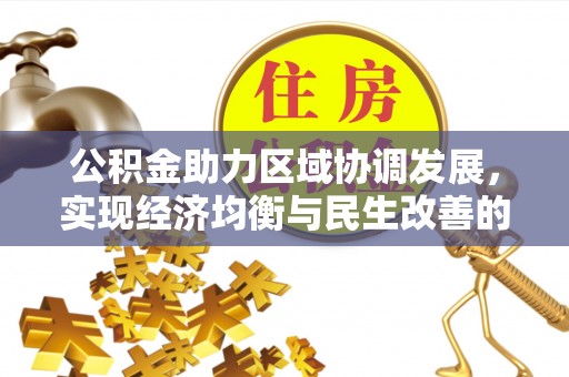 友好公积金助力区域协调发展，实现经济均衡与民生改善的新路径