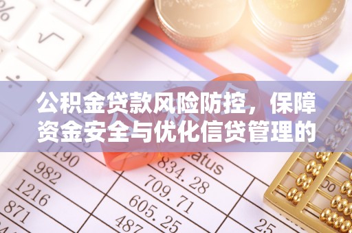 友好公积金贷款风险防控，保障资金安全与优化信贷管理的关键策略