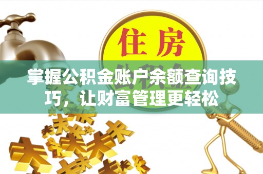 友好掌握公积金账户余额查询技巧，让财富管理更轻松