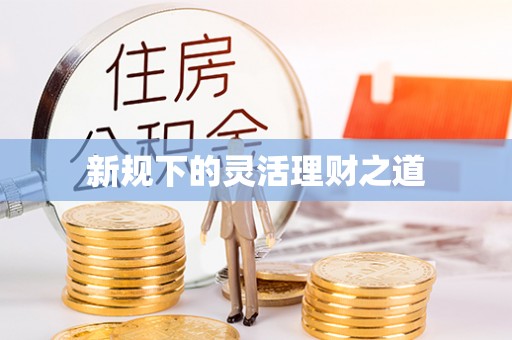 友好新规下的灵活理财之道