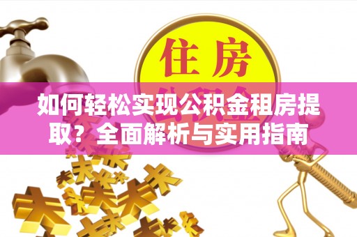 友好如何轻松实现公积金租房提取？全面解析与实用指南