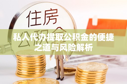 友好私人代办提取公积金的便捷之道与风险解析