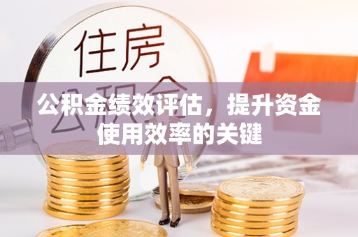 友好公积金绩效评估，提升资金使用效率的关键