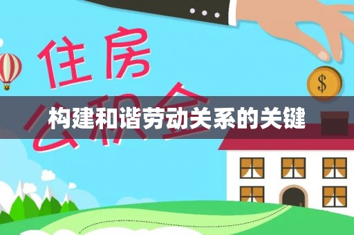 友好构建和谐劳动关系的关键