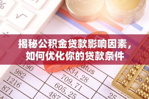 友好揭秘公积金贷款影响因素，如何优化你的贷款条件
