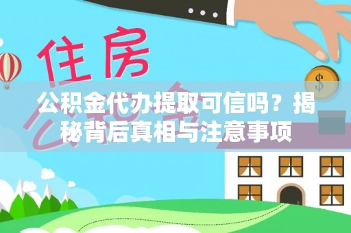 友好公积金代办提取可信吗？揭秘背后真相与注意事项