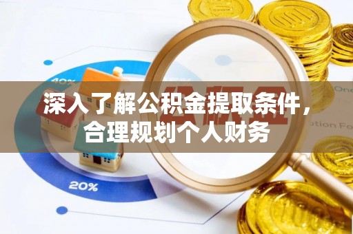 友好深入了解公积金提取条件，合理规划个人财务