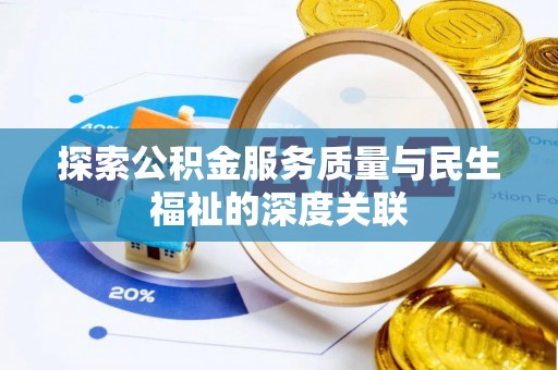 友好探索公积金服务质量与民生福祉的深度关联
