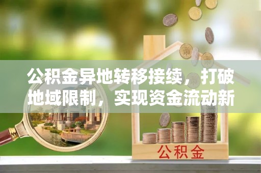 友好公积金异地转移接续，打破地域限制，实现资金流动新纪元