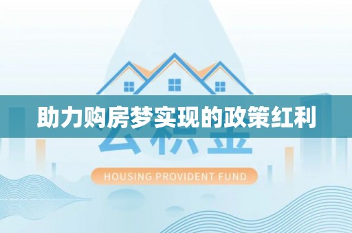友好助力购房梦实现的政策红利