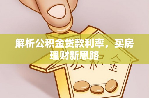 友好解析公积金贷款利率，买房理财新思路