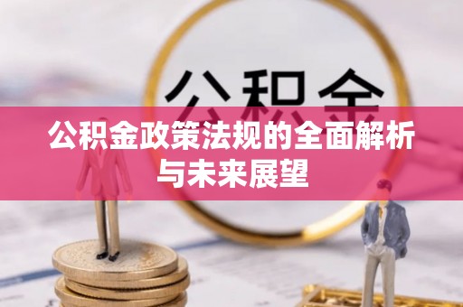 友好公积金政策法规的全面解析与未来展望