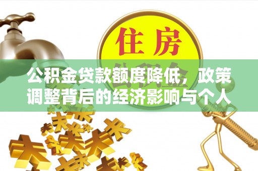 友好公积金贷款额度降低，政策调整背后的经济影响与个人应对策略
