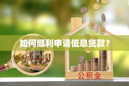 友好如何顺利申请低息贷款？
