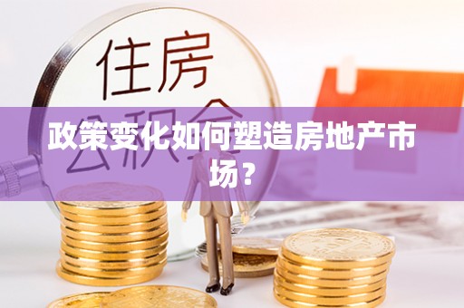 友好政策变化如何塑造房地产市场？