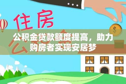 友好公积金贷款额度提高，助力购房者实现安居梦