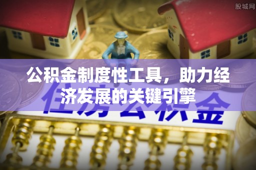 友好公积金制度性工具，助力经济发展的关键引擎