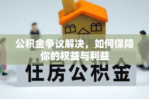 友好公积金争议解决，如何保障你的权益与利益