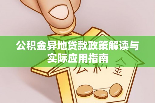 友好公积金异地贷款政策解读与实际应用指南