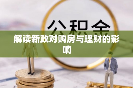 友好解读新政对购房与理财的影响