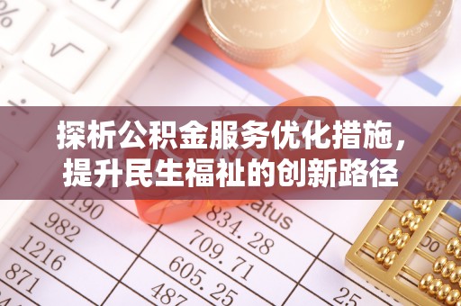 友好探析公积金服务优化措施，提升民生福祉的创新路径