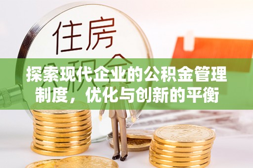 友好探索现代企业的公积金管理制度，优化与创新的平衡