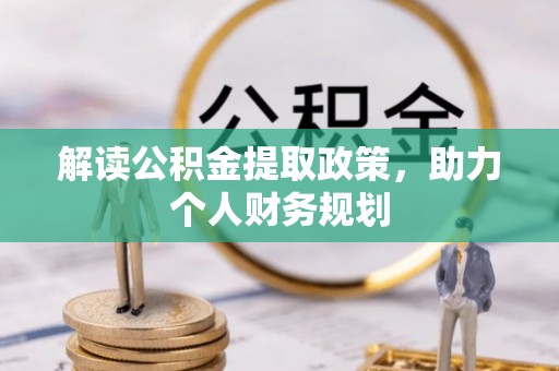 友好解读公积金提取政策，助力个人财务规划