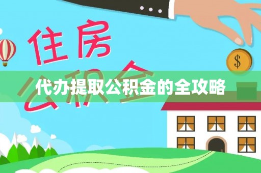 友好代办提取公积金的全攻略