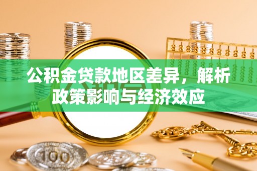 友好公积金贷款地区差异，解析政策影响与经济效应