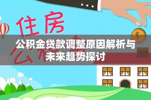 友好公积金贷款调整原因解析与未来趋势探讨