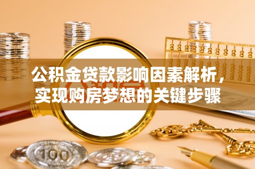 友好公积金贷款影响因素解析，实现购房梦想的关键步骤